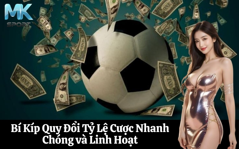 Bí Kíp Quy Đổi Tỷ Lệ Cược Nhanh Chóng và Linh Hoạt