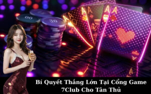 Bí Quyết Thắng Lớn Tại Cổng Game 7Club Cho Tân Thủ