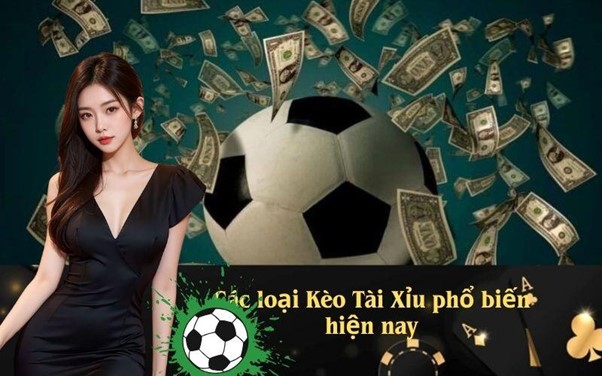 Các loại Kèo Tài Xỉu phổ biến hiện nay