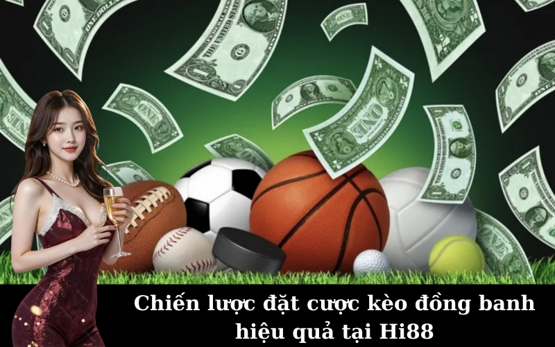 Chiến lược đặt cược kèo đồng banh hiệu quả tại Hi88