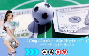 Hướng dẫn cách nhận khuyến mãi từ nhà cái uy tín five88