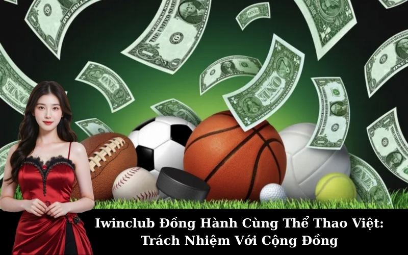 Iwinclub Đồng Hành Cùng Thể Thao Việt: Trách Nhiệm Với Cộng Đồng