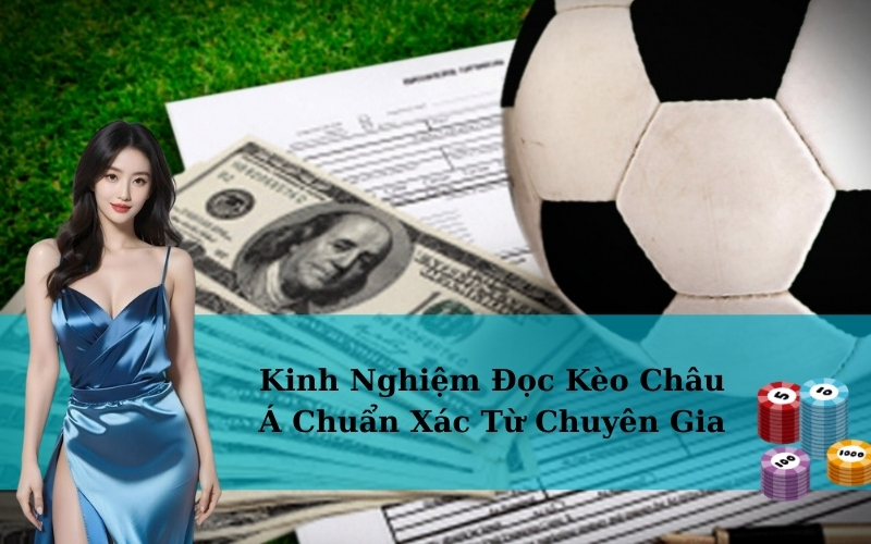 Kinh Nghiệm Đọc Kèo Châu Á Chuẩn Xác Từ Chuyên Gia