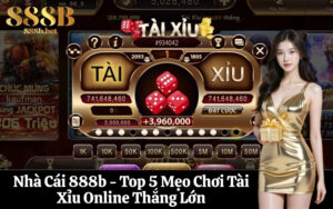 Nhà Cái 888b - Top 5 Mẹo Chơi Tài Xỉu Online Thắng Lớn