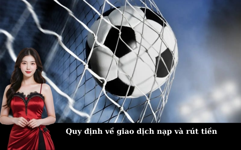 Quy định về giao dịch nạp và rút tiền