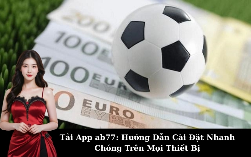 Tải App ab77: Hướng Dẫn Cài Đặt Nhanh Chóng Trên Mọi Thiết Bị
