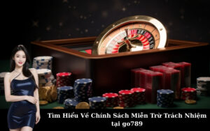 Tìm Hiểu Về Chính Sách Miễn Trừ Trách Nhiệm tại go789