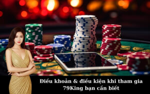 Điều khoản & điều kiện khi tham gia 79King bạn cần biết