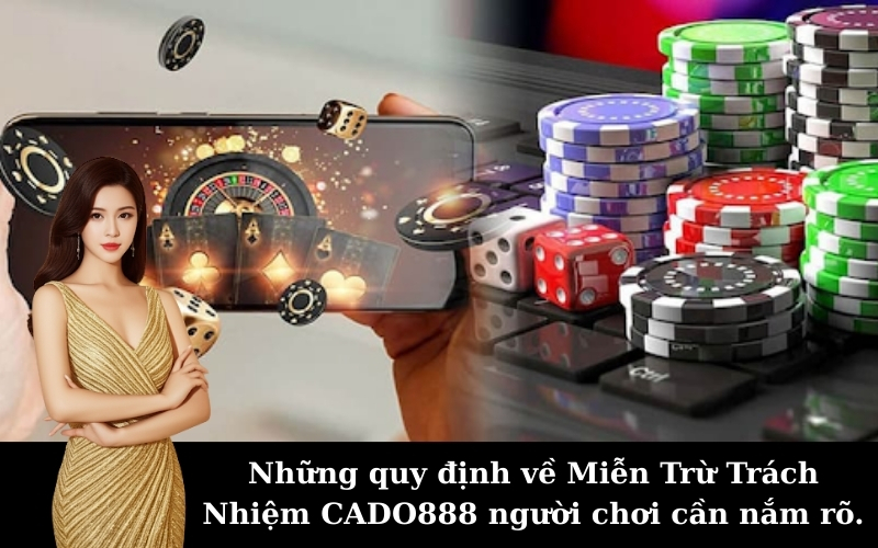 Những quy định về Miễn Trừ Trách Nhiệm CADO888 người chơi cần nắm rõ.