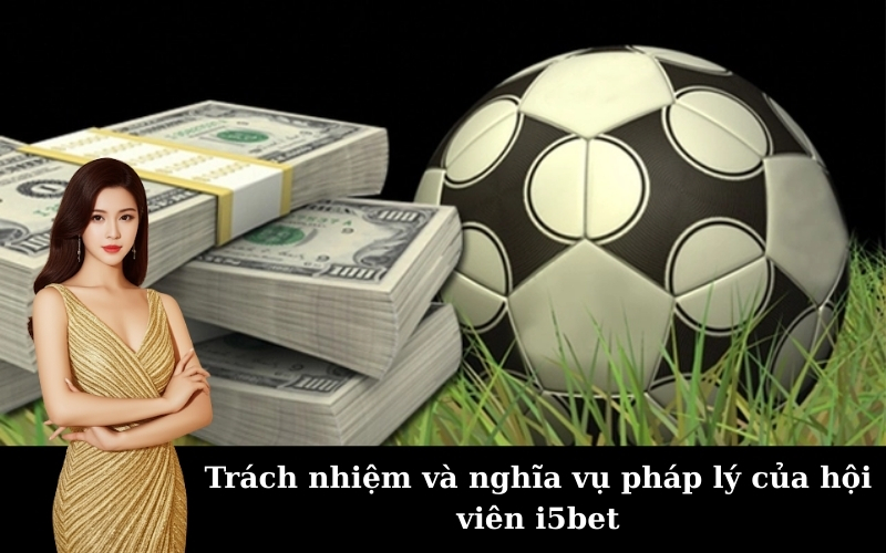 Trách nhiệm và nghĩa vụ pháp lý của hội viên i5bet